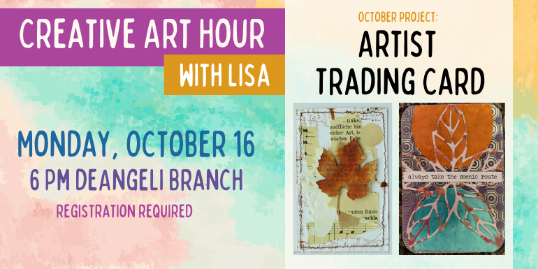 Creative Art Hour with Lisa Monday, October 16 6 Pm deAngeli Branch Artist  Trading Card October project: registration required