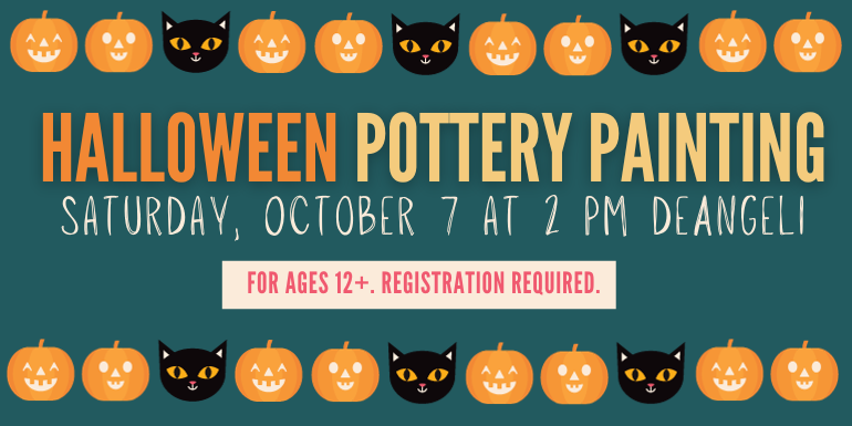   Halloween Pottery Painting Saturday, October 7 at 2 PM deAngeli For ages 12+. Registration required.