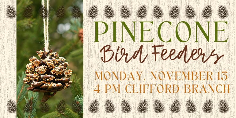   Pinecone Bird Feeders Monday, november 13 4 pm Clifford branch