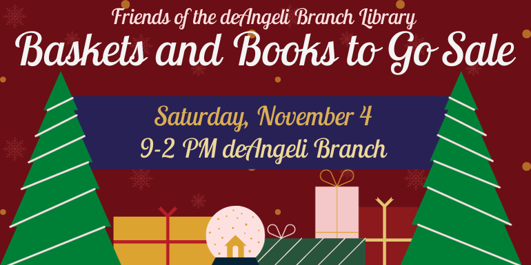  Baskets and Books to Go Sale Saturday, November 4 9-2 PM deAngeli Branch Friends of the deAngeli Branch Library