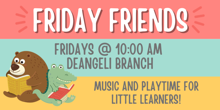  Friday Friends Music and playtime for little learners! Fridays @ 10:00 AM  deAngeli Branch