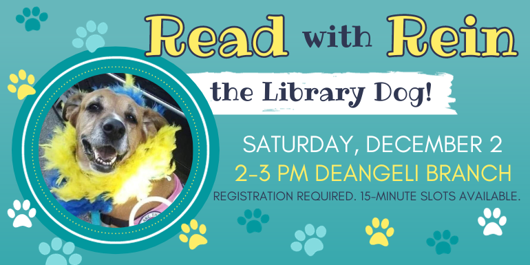 Read      Rein with Saturday, december 2 the Library Dog! 2-3 PM deAngeli Branch Registration required. 15-minute slots available.
