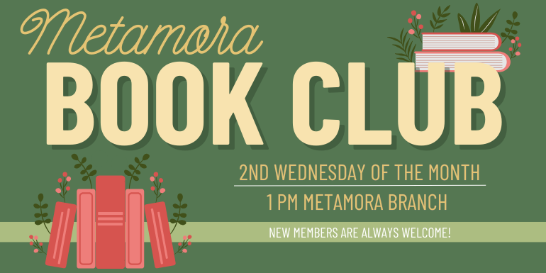 Book Club Metamora  2nd Wednesday of the month 1 pm metamora branch New Members are Always welcome!