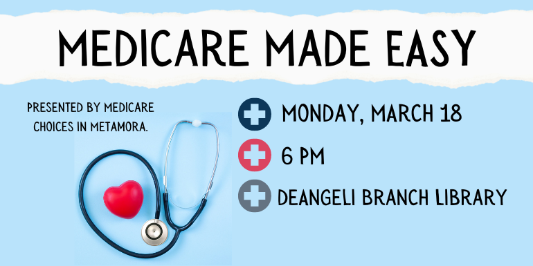 Monday, MArch 18 6 PM deAngeli Branch Library Medicare Made EASY Presented by Medicare Choices in Metamora.