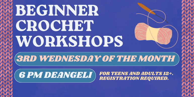  Beginner Crochet Workshops 3rd Wednesday of the month For teens and adults 12+. registration required. 6 pm deAngeli