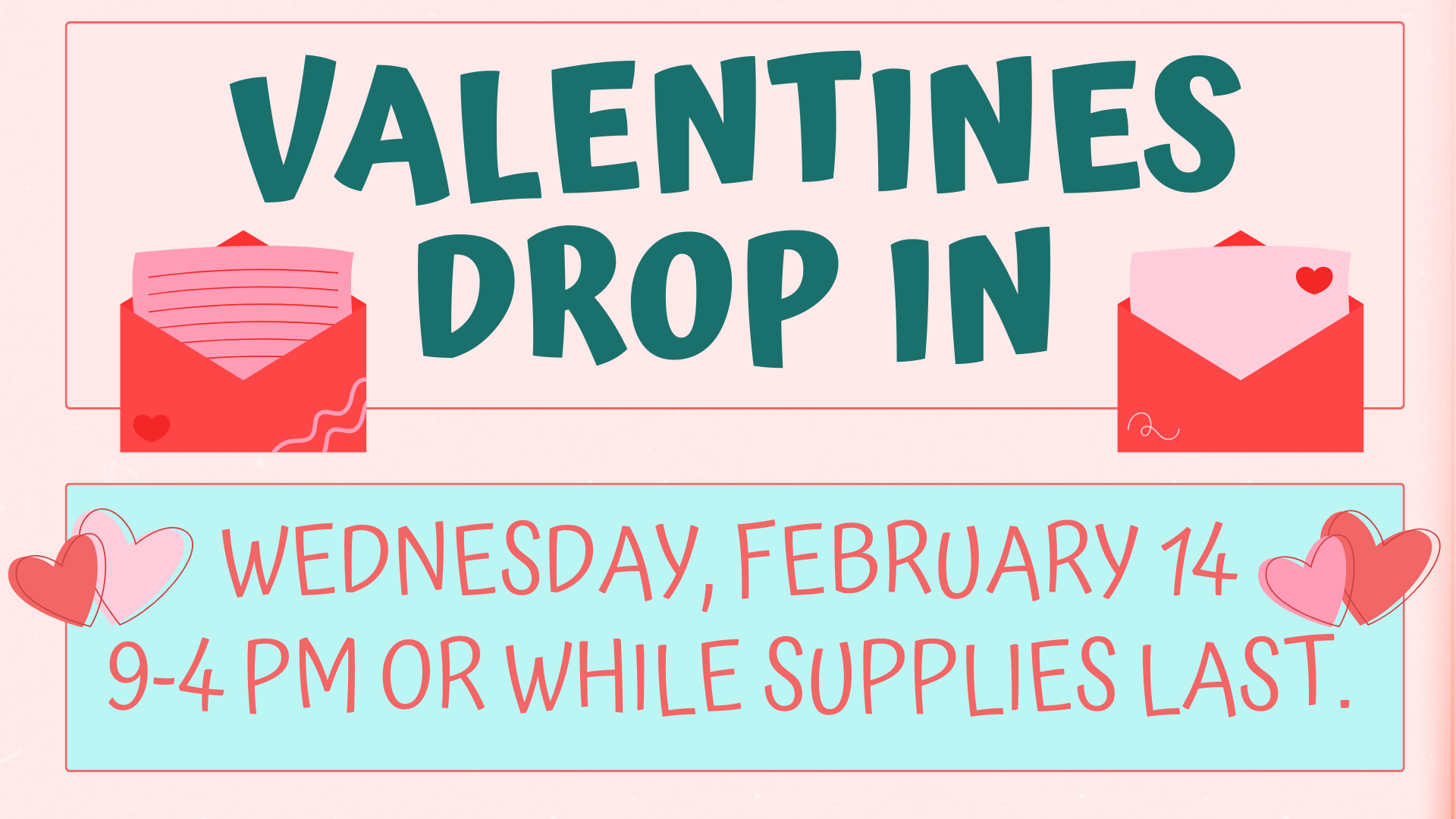 Valentines Drop In Wednesday, February 14 9-4 PM or while supplies last.