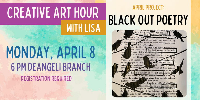Creative Art Hour with Lisa Monday, April 8 6 Pm deAngeli Branch Black Out poetry April project: registration required