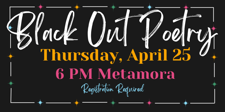 Black Out Poetry Thursday, April 25 6 PM Metamora Registration Required