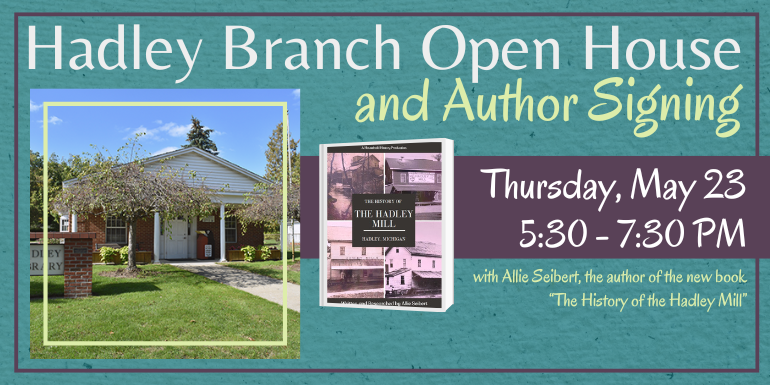 and Author Signing Hadley Branch Open House Thursday, May 23 5:30 - 7:30 PM with Allie Seibert, the author of the new book “The History of the Hadley Mill”