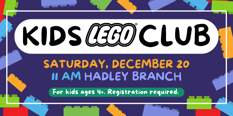 Kids       Club Saturday, December 20 For kids ages 4+. Registration required. 11 AM Hadley Branch