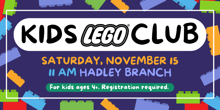 Kids       Club Saturday, November 15 For kids ages 4+. Registration required. 11 AM Hadley Branch