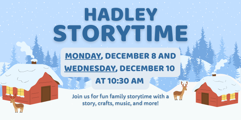  Monday, December 8 and Wednesday, December 10  at 10:30 AM Hadley Storytime