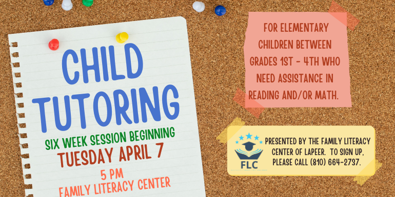 Child Tutoring for elementary children between grades 1st - 4th who need assistance in reading and/or math. Presented by the Family Literacy Center of lapeer.  to sign up, please call (810) 664-2737. six week session Beginning 5 pm  Family Literacy Center Tuesday April 7