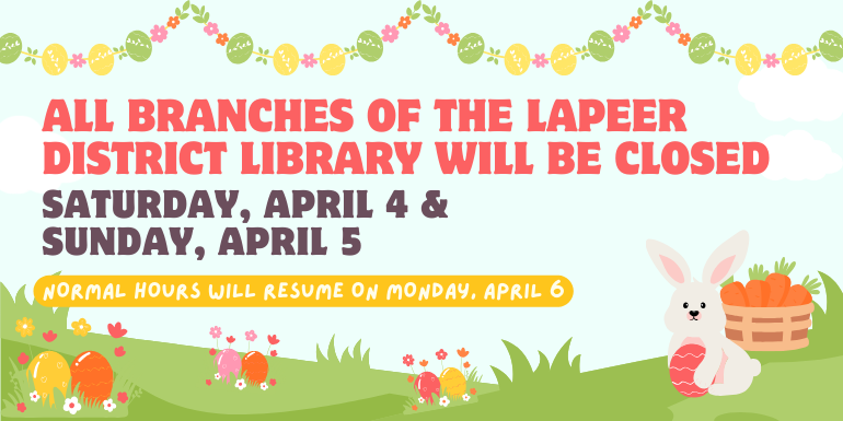  Normal hours will resume on Monday, April 6 all branches of the Lapeer district library will be closed saturday, April 4 & Sunday, April 5
