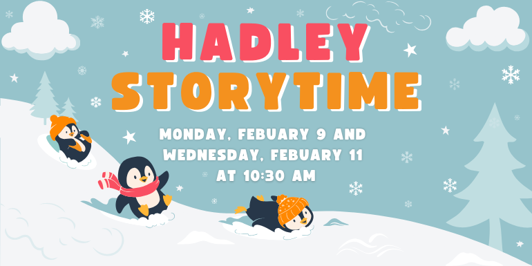 Hadley Storytime    Monday, Febuary 9 and  Wednesday, Febuary 11  at 10:30 AM