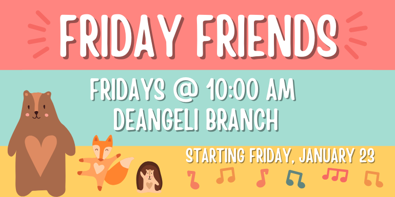 Friday Friends Fridays @ 10:00 AM  deAngeli Branch Starting Friday, January 23