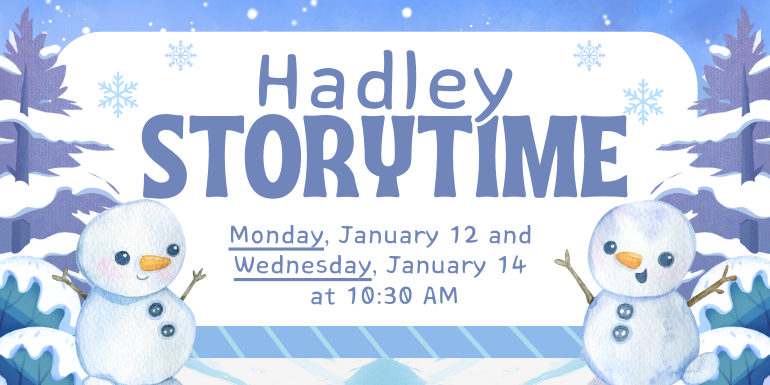 Monday, January 12 and  Wednesday, January 14  at 10:30 AM Storytime Hadley