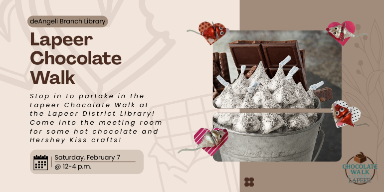 Saturday, February 7 @ 12-4 p.m. deAngeli Branch Library Lapeer Chocolate Walk Stop in to partake in the Lapeer Chocolate Walk at the Lapeer District Library! Come into the meeting room for some hot chocolate and Hershey Kiss crafts!