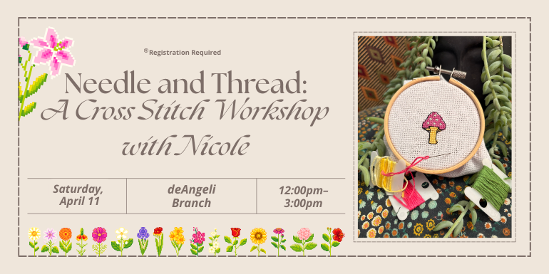 Saturday,  April 11 12:00pm–3:00pm deAngeli Branch Needle and Thread: A Cross Stitch Workshop with Nicole Registration Required