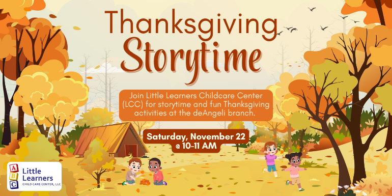 Join Little Learners Childcare Center (LCC) for storytime and fun Thanksgiving activities at the deAngeli branch.  Thanksgiving Storytime Saturday, November 22 @ 10-11 AM