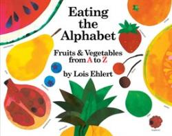 Eating the alphabet : fruits and vegetables from A to Z By: Ehlert, Lois.