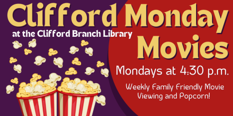 Monday Movies  at the Clifford Branch Library Mondays at 4:30 p.m. Weekly Family Friendly Movie Viewing and Popcorn! 