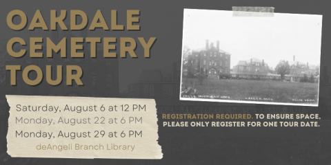 Oakdale Cemetery Tour  Saturday, August 6 at 12 PM  Monday, August 22 at 6 PM  Monday, August 29 at 6 PM deAngeli Branch Library registration required.  To ensure space, please only register for one tour date.