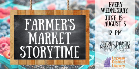 Farmer's Market Storytime Every Wednesday June 15-August 3 12 PM Historic Farmer's Market of Lapeer 272 North Court St.