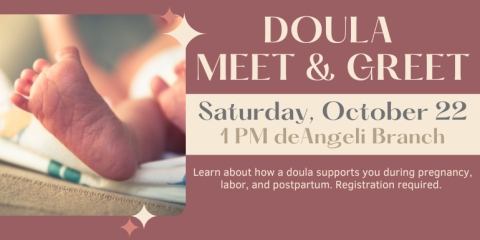 Doula  Meet & Greet Saturday, October 22 1 PM deAngeli Branch Learn about how a doula supports you during pregnancy, labor, and postpartum. Registration required.