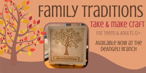 Family Traditions Available Now at the Reference desk take & make craft For teens & Adults 12+