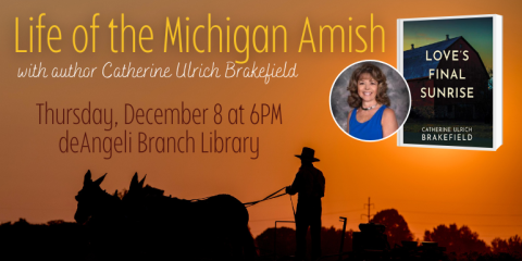 Life of the Michigan Amish with author Catherine Ulrich Brakefield Thursday, December 8 at 6PM deAngeli Branch Library