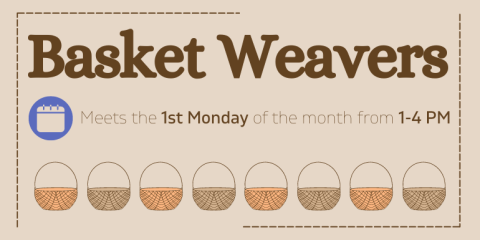 Basket Weavers Meets the 1st Monday of the month from 1-4 PM
