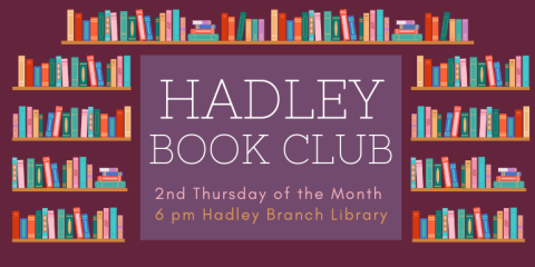 hadley 2nd Thursday of the Month  6 pm Hadley Branch Library Book Club