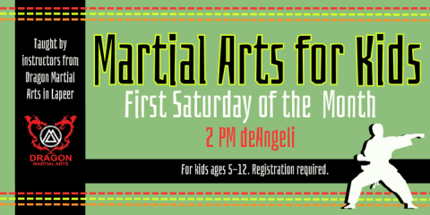  Martial Arts for Kids First Saturday of the  Month 2 PM deAngeli For kids ages 5-12. Registration required. Sponsored & taught by Dragon Martial Arts in Lapeer.