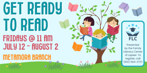 Get Ready to Read Fridays @ 11 AM   July 12 - August 2 metamora Branch Presented  by the Family Literacy Center of Lapeer. To register, call  (810) 664-2737.