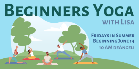 with Lisa Beginners Yoga Fridays in Summer Beginning June 14 10 AM deAngeli