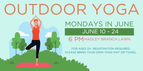 Outdoor Yoga Mondays in June 6 PM for ages 13+. REgistration required.  Please bring your own yoga mat or towel. June 10 - 24 Hadley Branch Lawn