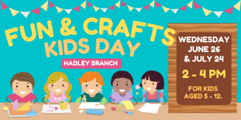 Fun & Crafts Kids Day Wednesday June 26  & July 24 Hadley Branch 2 - 4 PM for kids aged 5 - 12.