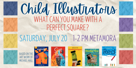 Child Illustrators What Can You Make with a  Perfect Square? Based on the art work of michael Hall Saturday, July 20    1﻿-2 PM Metamora