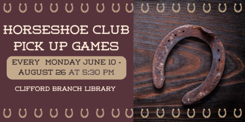         Horseshoe club pick up games Every  Monday June 10 - August 26 at 5:30 PM Clifford Branch Library
