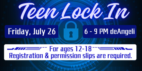 Teen Lock In For ages 12-18   Registration & permission slips are required. Friday, July 26 6 - 9 PM deAngeli