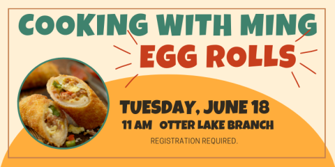 Cooking with ming Tuesday, June 18 11 Am   Otter Lake Branch registration required. egg rolls