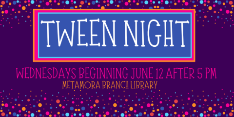 Tween Night Wednesdays beginning June 12 after 5 PM Metamora Branch Library