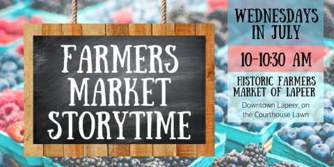 Farmers Market Storytime 10-10:30 AM Historic Farmers Market of Lapeer Wednesdays in July Downtown Lapeer, on the Courthouse Lawn