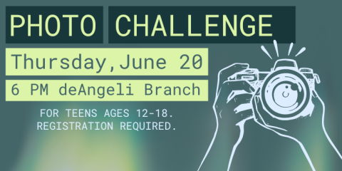 Photo Challenge Thursday,June 20 6 PM deAngeli Branch For teens ages 12-18. Registration required.