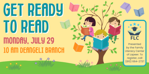 Get Ready to Read Monday, July 29 10 AM deAngeli Branch Presented  by the Family Literacy Center of Lapeer. To register, call  (810) 664-2737.