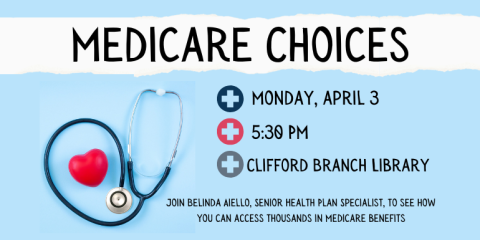 Monday, april 3 5:30 PM Clifford Branch Library Medicare Choices Join Belinda Aiello, Senior Health Plan Specialist, to see how you can access thousands in Medicare benefits