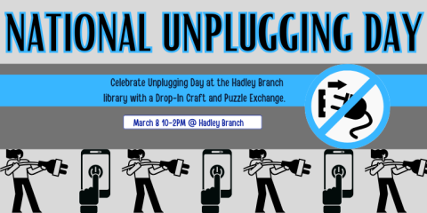 National Unplugging Day Celebrate Unplugging Day at the Hadley Branch library with a Drop-In Craft and Puzzle Exchange. March 8 10-2PM @ Hadley Branch