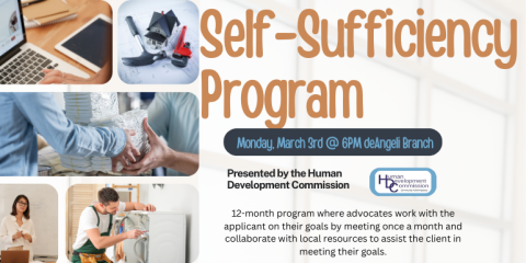 Self-Sufficiency Program Presented by the Human Development Commission Monday, March 3rd @ 6PM deAngeli Branch 12-month program where advocates work with the applicant on their goals by meeting once a month and collaborate with local resources to assist the client in meeting their goals.