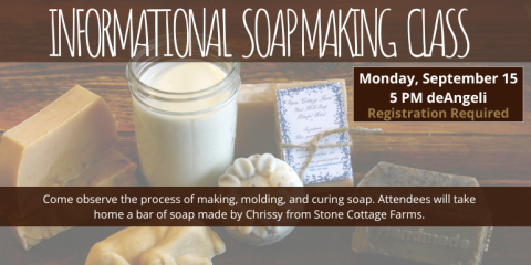 Informational   Soap making   class Come observe the process of making, molding, and curing soap. Attendees will take home a bar of soap made by Chrissy from Stone Cottage Farms. Monday, September 15 5 PM deAngeli Registration Required